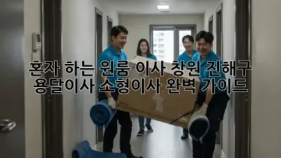 혼자 하는 원룸 이사? 창원 진해구 용달이사 소형이사 완벽 가이드!