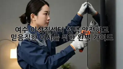 여수 이삿짐센터 선택? 안전하고 믿음직한 이사를 위한 완벽 가이드!